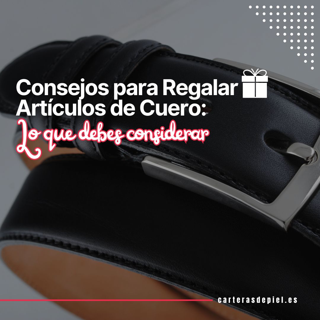 Consejos para regalar artículos de cuero: lo que debes considerar